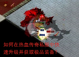 如何在热血传奇私服中快速升级并获取极品装备? 如何在热血传奇私服中快速升级并获取极品装备?