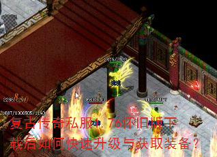 复古传奇私服1.76怀旧版下载后如何快速升级与获取装备? 复古传奇私服1.76怀旧版下载后如何快速升级与获取装备?