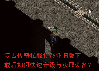 复古传奇私服1.76怀旧版下载后如何快速升级与获取装备? 复古传奇私服1.76怀旧版下载后如何快速升级与获取装备?