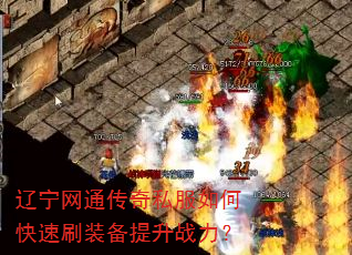 辽宁网通传奇私服如何快速刷装备提升战力? 辽宁网通传奇私服如何快速刷装备提升战力?