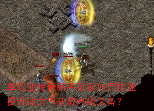 单职业传奇新手玩家如何快速提升战力与获取高级装备? 单职业传奇新手玩家如何快速提升战力与获取高级装备?