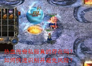 热血传奇私服真的存在吗?如何快速识别并避免风险? 热血传奇私服真的存在吗?如何快速识别并避免风险?