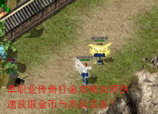单职业传奇打金攻略如何快速获取金币与高级装备? 单职业传奇打金攻略如何快速获取金币与高级装备?