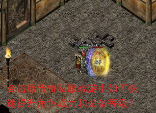 合击版传奇私服端游中如何快速提升角色战力和装备等级? 合击版传奇私服端游中如何快速提升角色战力和装备等级?