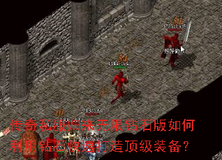 传奇私服归来无限钻石版如何利用钻石快速打造顶级装备? 传奇私服归来无限钻石版如何利用钻石快速打造顶级装备?