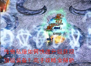 传奇私服如何快速升级获取顶级装备?高手攻略全解析 传奇私服如何快速升级获取顶级装备?高手攻略全解析