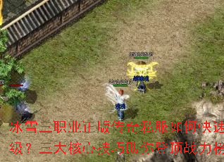 冰雪三职业正版传奇私服如何快速升级?三大核心技巧助你登顶战力榜 冰雪三职业正版传奇私服如何快速升级?三大核心技巧助你登顶战力榜