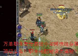 万单职业传奇游戏中如何快速获取顶级装备?职业搭配秘诀大揭秘? 万单职业传奇游戏中如何快速获取顶级装备?职业搭配秘诀大揭秘?