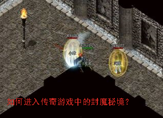 如何进入传奇游戏中的封魔秘境? 如何进入传奇游戏中的封魔秘境?