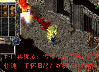 怀旧再绽放:传奇私服归来,如何快速上手怀旧服?终极攻略指南 怀旧再绽放:传奇私服归来,如何快速上手怀旧服?终极攻略指南