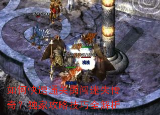 如何快速通关勇闯迷失传奇?独家攻略技巧全解析 如何快速通关勇闯迷失传奇?独家攻略技巧全解析