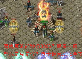 满级真的能秒杀BOSS?装备一键毕业是真是假?传奇逆天之旅全攻略 满级真的能秒杀BOSS?装备一键毕业是真是假?传奇逆天之旅全攻略