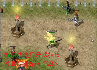 如何快速提升武神传说单职业角色等级? 如何快速提升武神传说单职业角色等级?